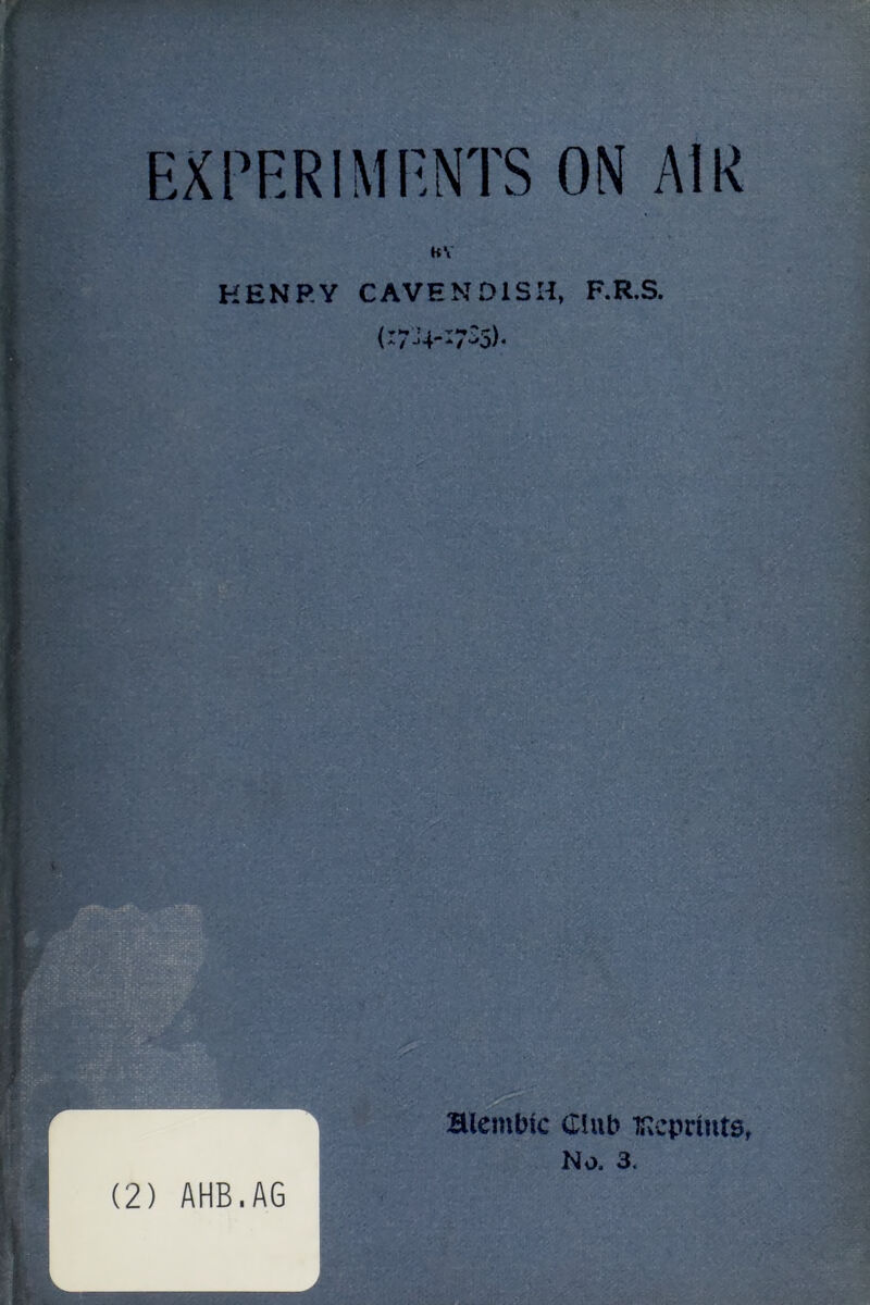 ^ ‘ 7.?4.vC*.’ f HV HENRY CAVENDISH, F.R.S. (:7J4-i7:5). I r»- }■ aiembic Club ij^cpriuts, No. 3,