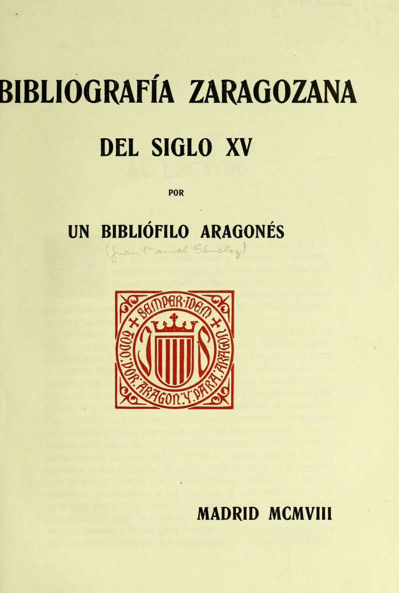 DEL SIGLO XV POR UN BIBLIÓFILO ARAGONÉS (t - >c- „ ) MADRID MCMVIII