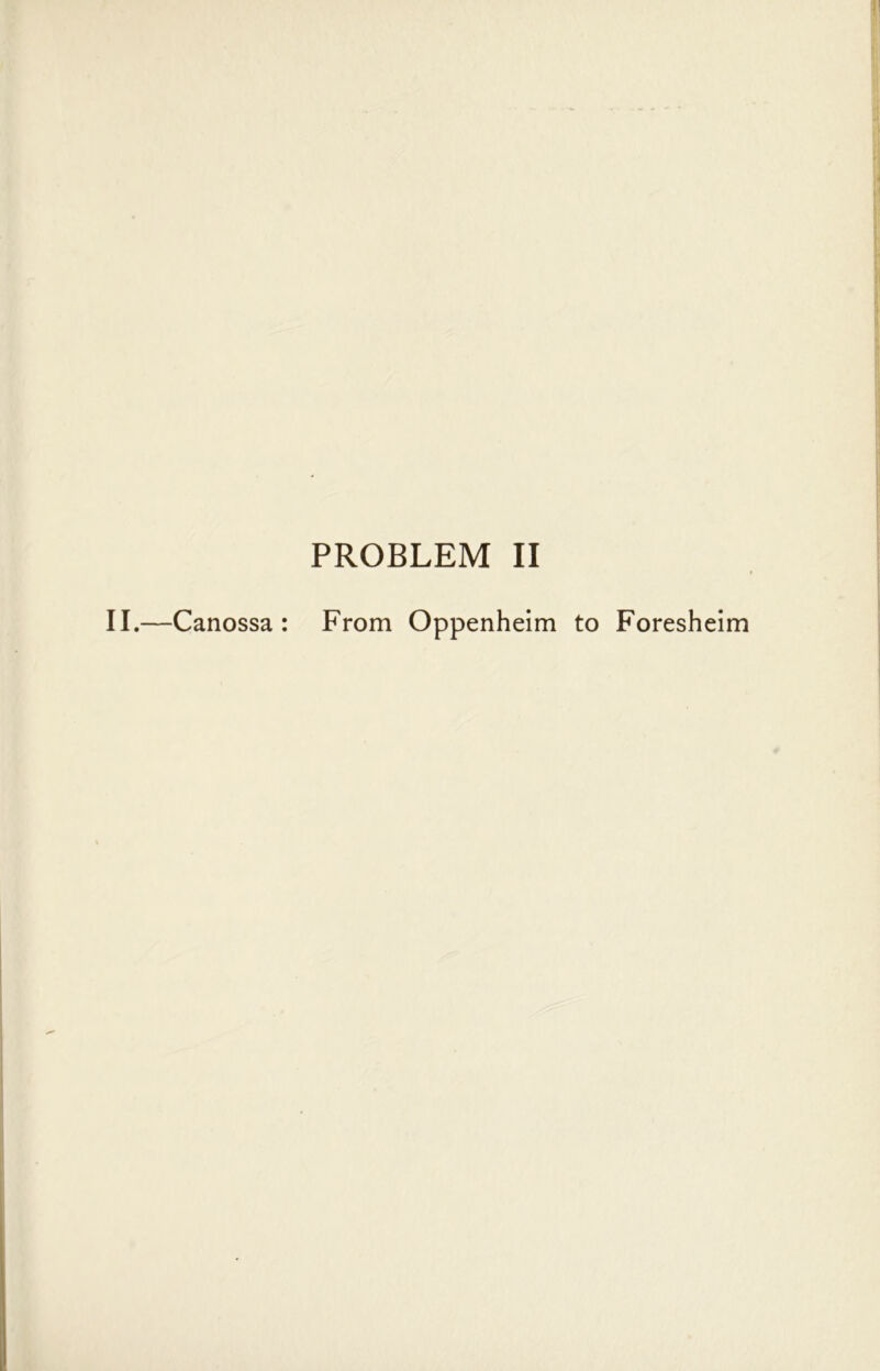 PROBLEM II II.—Canossa : From Oppenheim to Foresheim