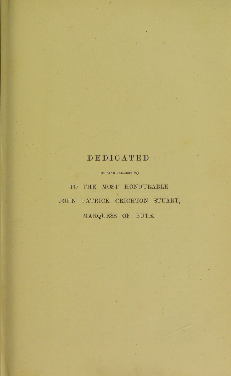 DEDICATED BV KIND I'BRMISStON) TO THE MOST HONOURABLE JOHN PATRICK CRICHTON STUART, MARQUESS OF BUTE.