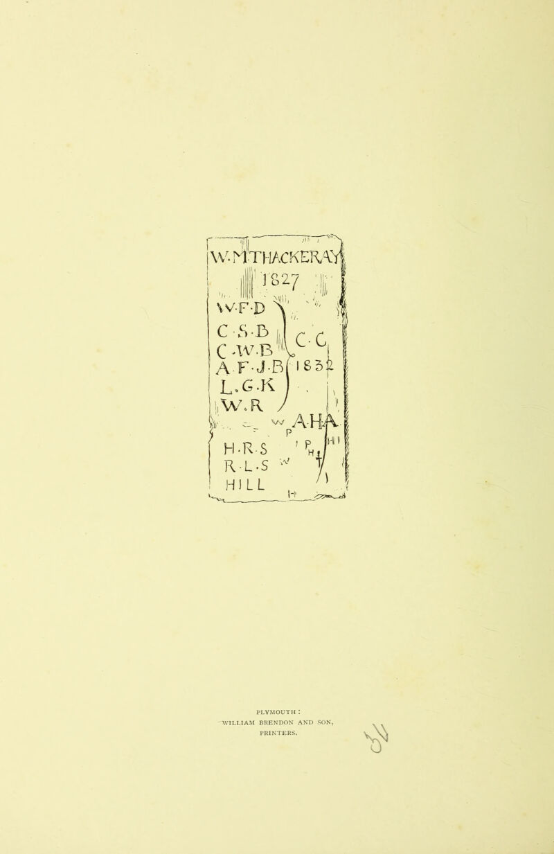 W-F-p C SB C -W.B A-F-J-B L-G.K iW.R PLYMOUTH : 'WILLIAM BRENDON AND SON, PRINTERS.