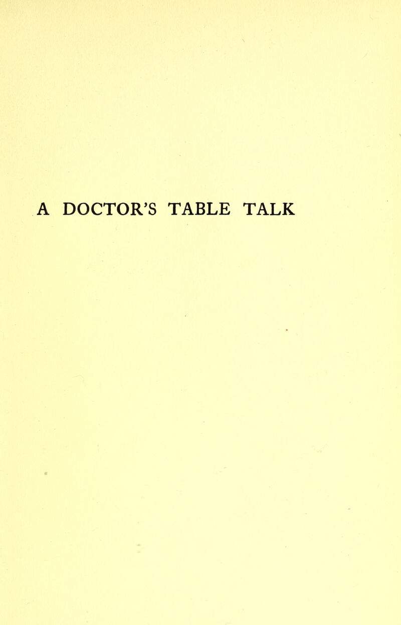 A DOCTOR’S TABLE TALK