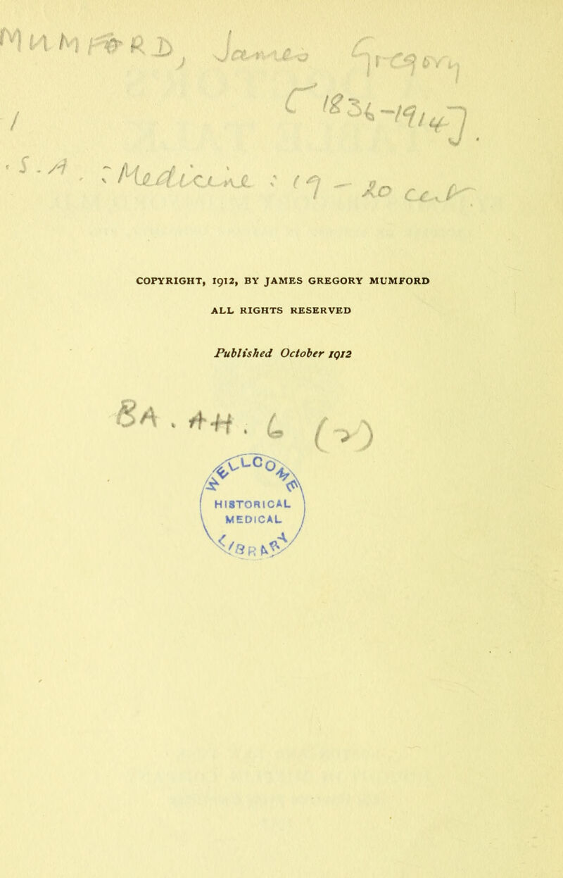!‘1 M /'Vv- 2) / s/ J . Z'? M.or( ! C' )V_C_ ■X C' c /- , (- COPYRIGHT, 1912, BY JAMES GREGORY MUMFORD ALL RIGHTS RESERVED Published October iqi2 8 A