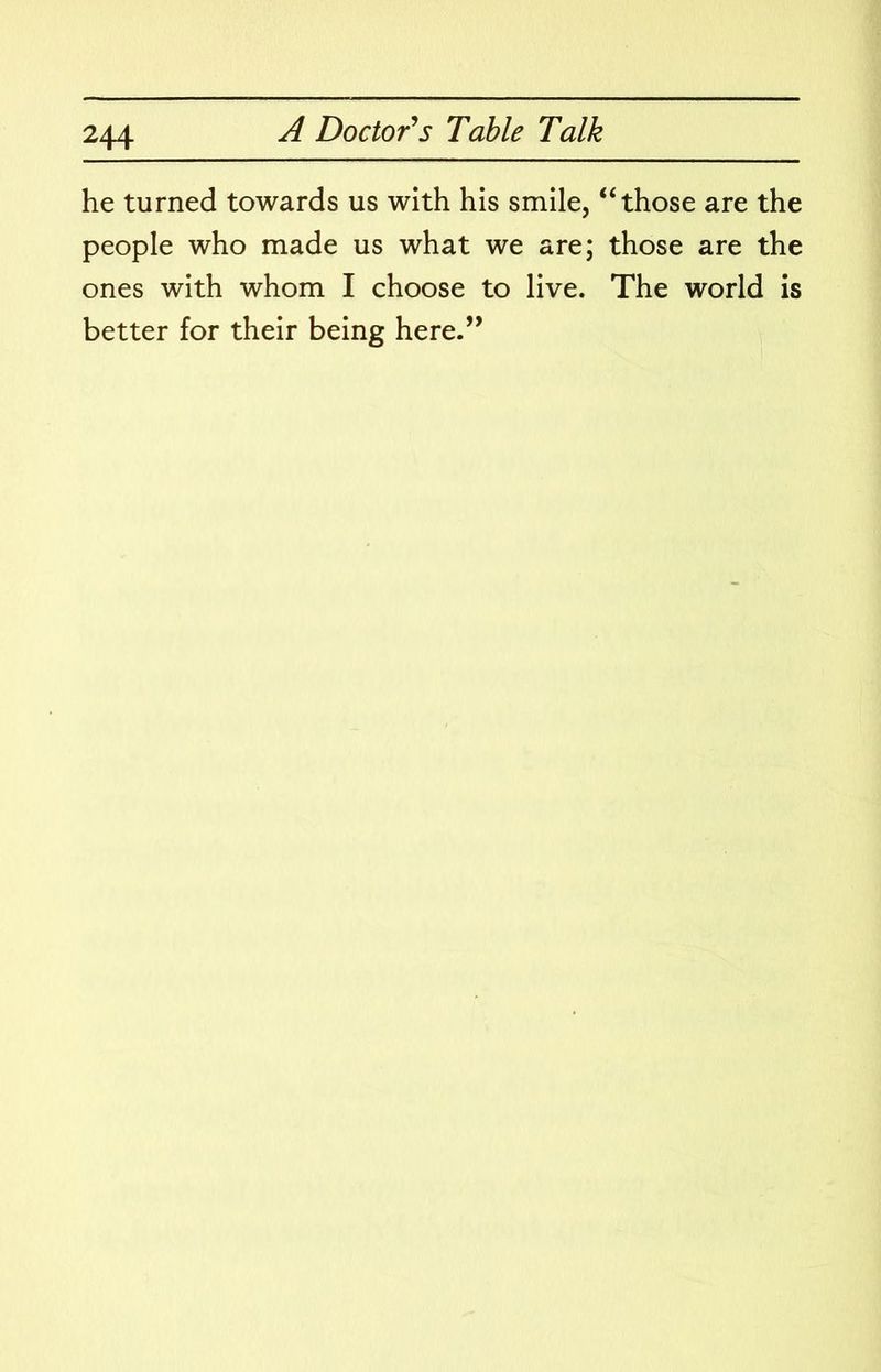 he turned towards us with his smile, people who made us what we are; ones with whom I choose to live, better for their being here.’’ “those are the those are the The world is