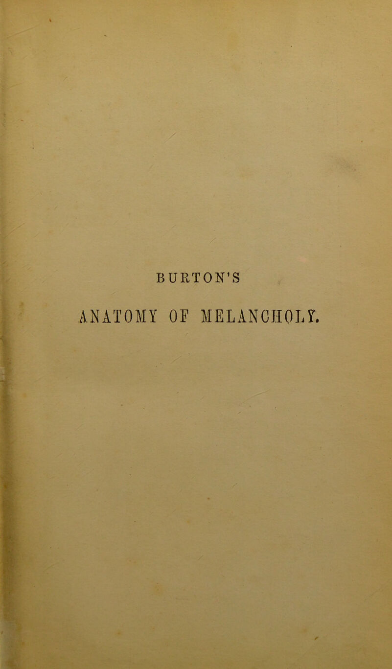 BURTON’S ANATOMY OF MELANCHOLY.