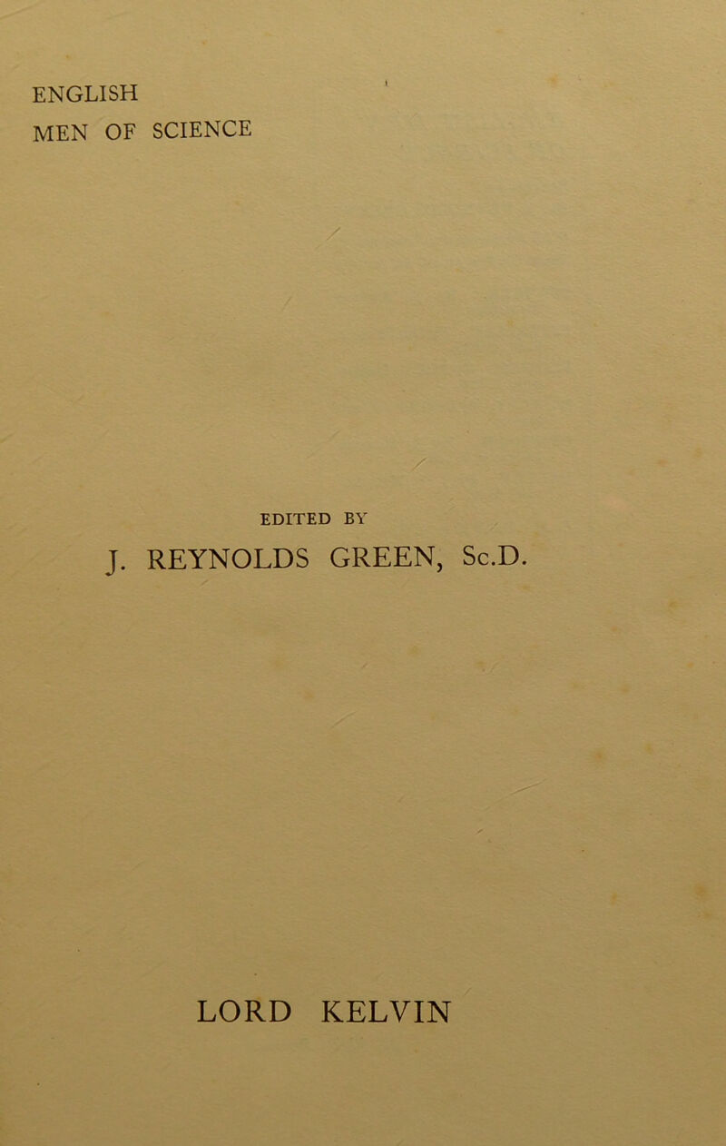 ENGLISH MEN OF SCIENCE \ EDITED BY J. REYNOLDS GREEN, Sc.D. LORD KELVIN
