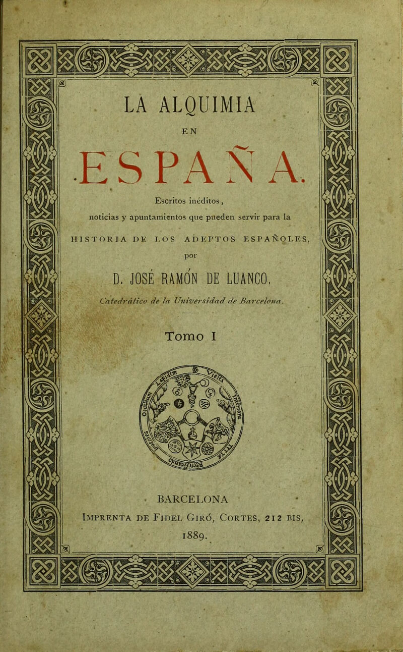 Escritos inéditos noticias y apuntamientos que pueden servir para la Catedrático de la Universidad de Barcelona Tomo I BARCELONA Imprenta de Fidel Giró, Cortes, 212 r.is: 1889.