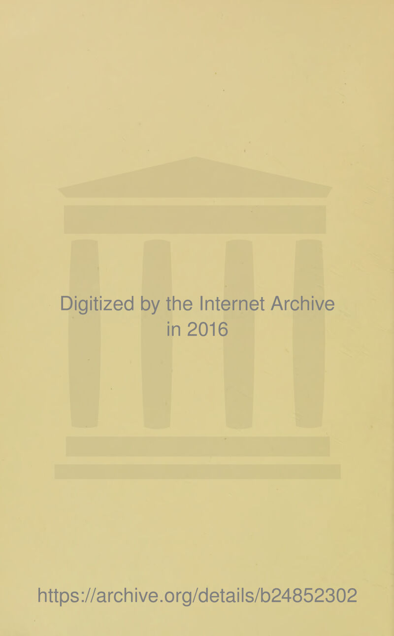 Digitized by the Internet Archive in 2016 https://archive.org/details/b24852302