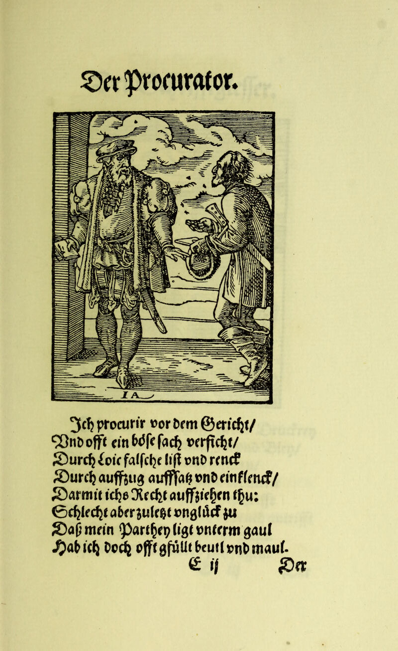 £)« prorurafor. 3cf> procurir »ort)fm©en'cfjf/ 90nt>offit eint# fad? verfemt/ JDurdj ioic falfcljc lifl »nD und Äurcljauffjtiß auffFa&»n&miffmcf/ Jöarmtt ic^je Oteefee oti0$ic^cn fgu: ©djk djt abf rjulrgt »nßliicf jti £5a(5 mrin <par^fp (ißt »ntmti gaul Dedj offtßfüllt bcml»nb mauf- £ if £)«