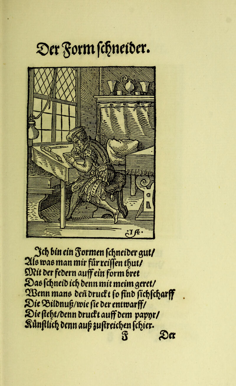 $tt$ormfc$netöaf. >!> Bin ein ftormeti fcfjnnberguf/ 2(0 t»a$ man mtr furreiffen tljut/ £0?tt Der fiebern auffem form 6re f Sae fcfjneib ic(j Denn mit meint geret/ $Be nn matte bmörucftfoftnb ftcfjfc^arff Sie Q9t(t>nufj/tt>tf fte Der etttmtff/ Sie (le(jf/D«m Drutff auff Dem pappr/ ^iJnjtodj Denn außjufTretc&en fester* 3 Ser