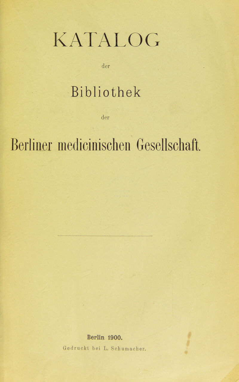 der Bibliothek Berliner medicinischen Gesellschaft. Berlin 1900. Gedruckt hei L. Soliumacher.