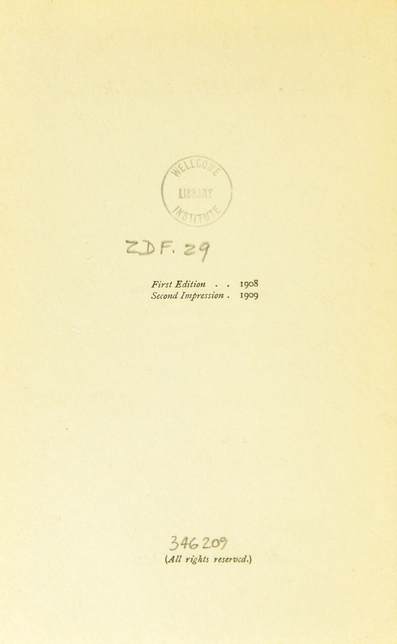 ZJDF. zf First Edition . . 1908 Second Impression , 1909 34^2.0^ (All rights reserved.)