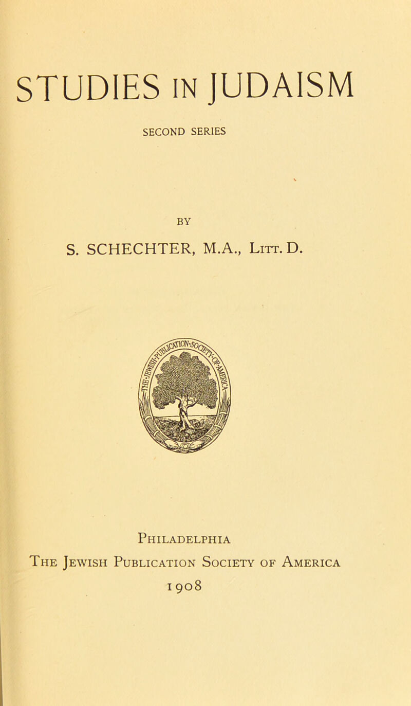 SECOND SERIES BY S. SCHECHTER, M.A., Litt. D. Philadelphia The Jewish Publication Society of America i 908