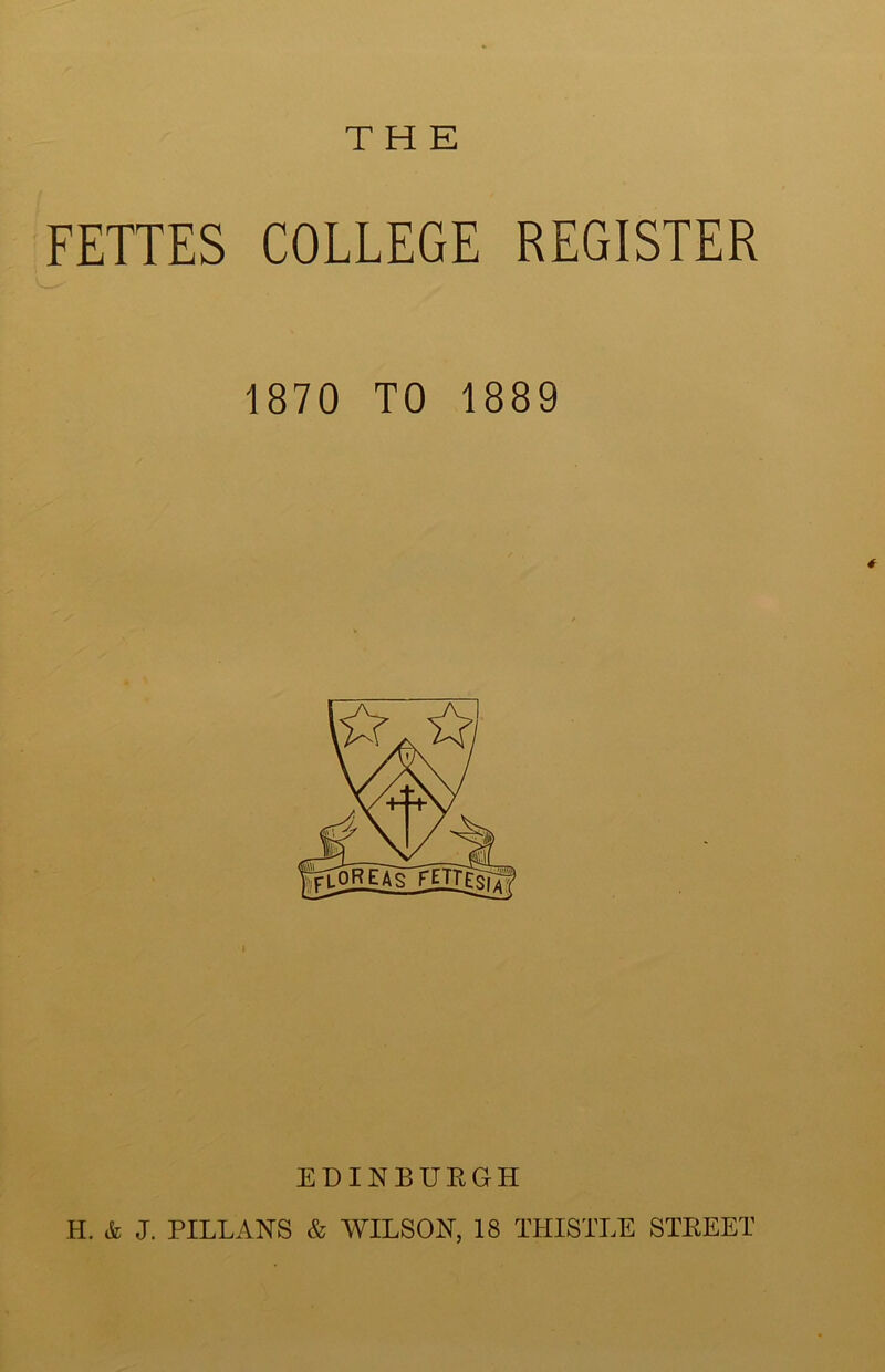 THE FETTES COLLEGE REGISTER 1870 TO 1889 # EDINBURGH