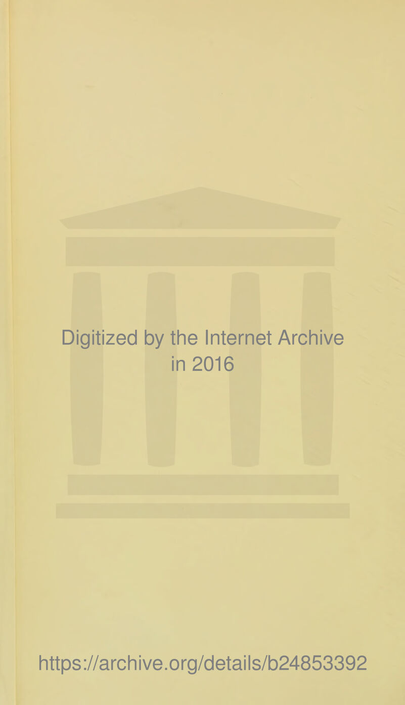 Digitized by the Internet Archive in 2016 https ://arch i ve. o rg/detai Is/b24853392