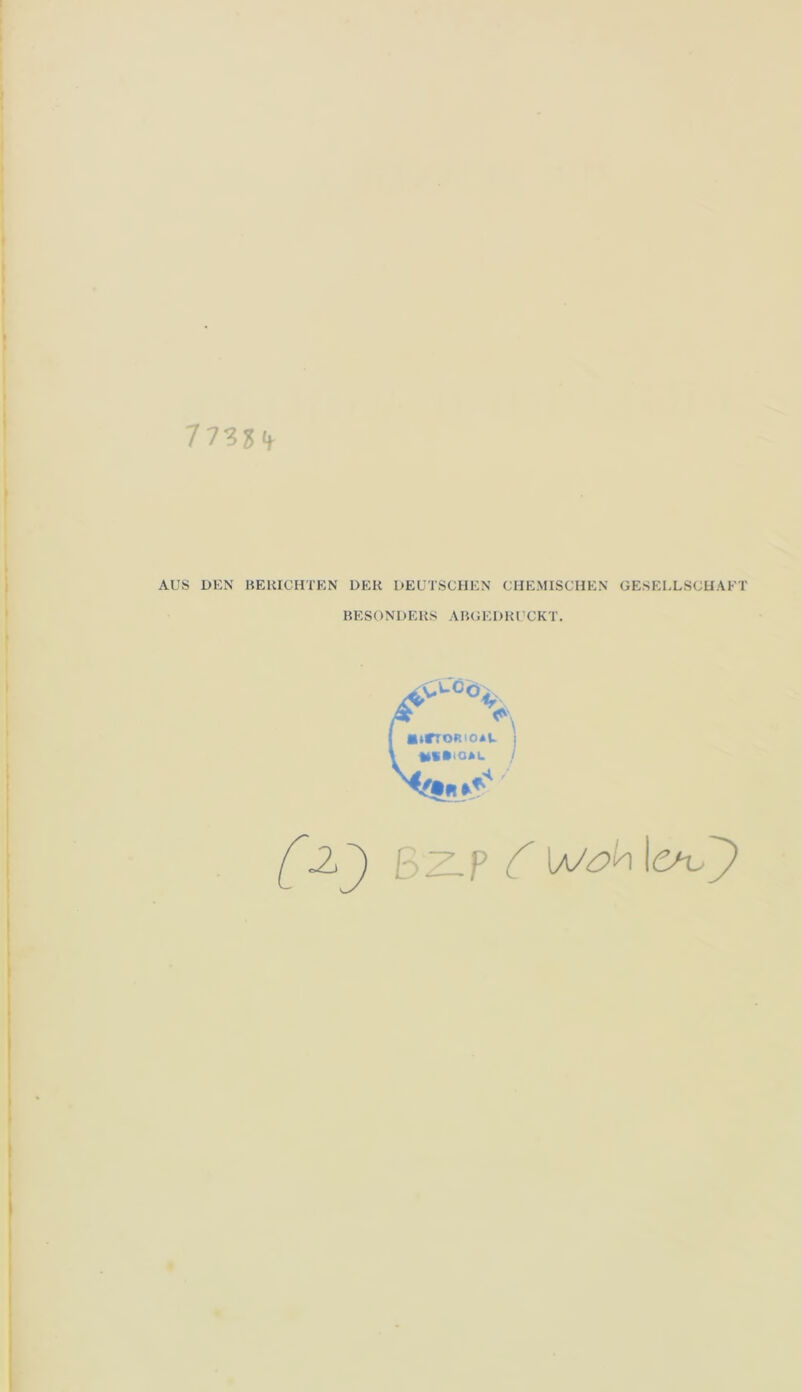 773?if AUS DEN BERICHTEN DER DEUTSCHEN CHEMISCHEN GESELLSCHAFT BESONDERS ABGEDRUCKT. { gorrofüOAU 1 t / (zr) ßz-p ^\cfv~y
