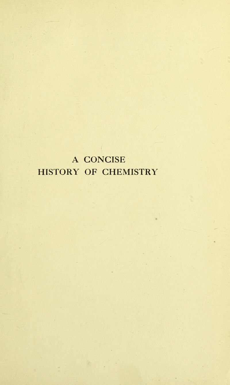 A CONCISE HISTORY OF CHEMISTRY