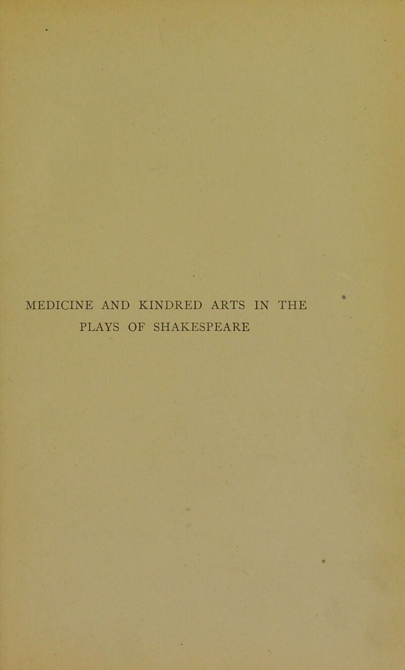 MEDICINE AND KINDRED ARTS IN THE PLAYS OF SHAKESPEARE
