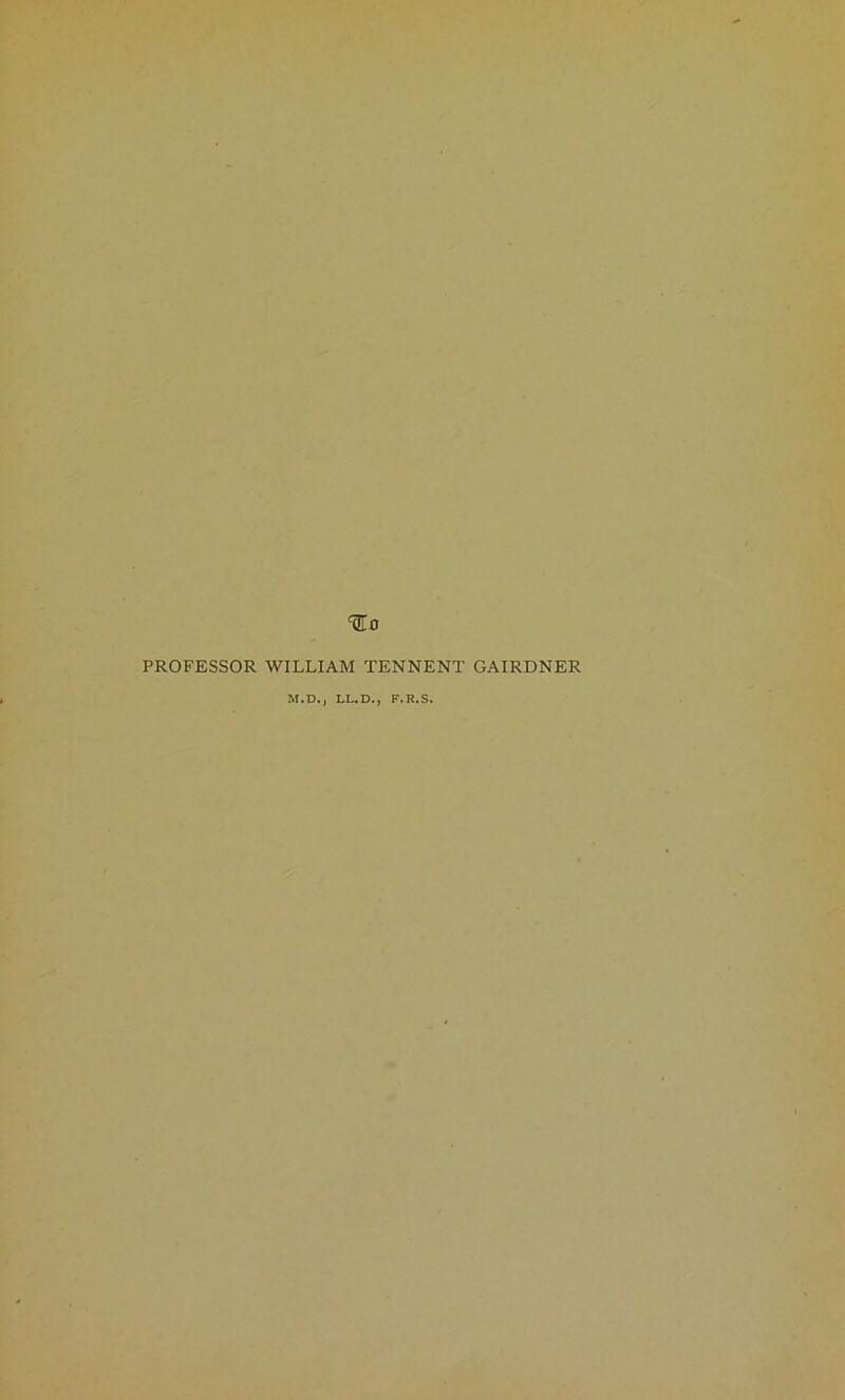 <$.0 PROFESSOR WILLIAM TENNENT GAIRDNER M.D., LL.D., F.R.S.