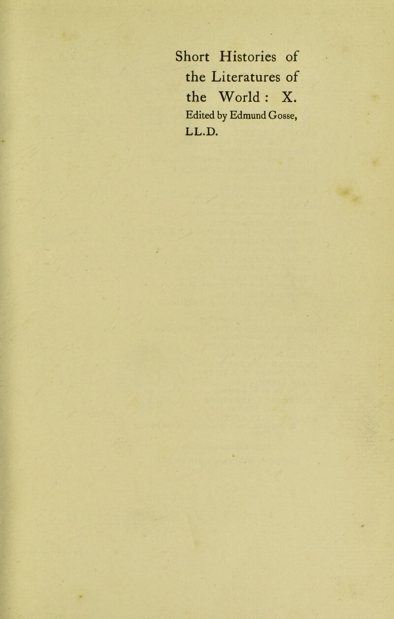 Short Histories of the Literatures of the World: X. Edited by Edmund Gosse, LL.D.