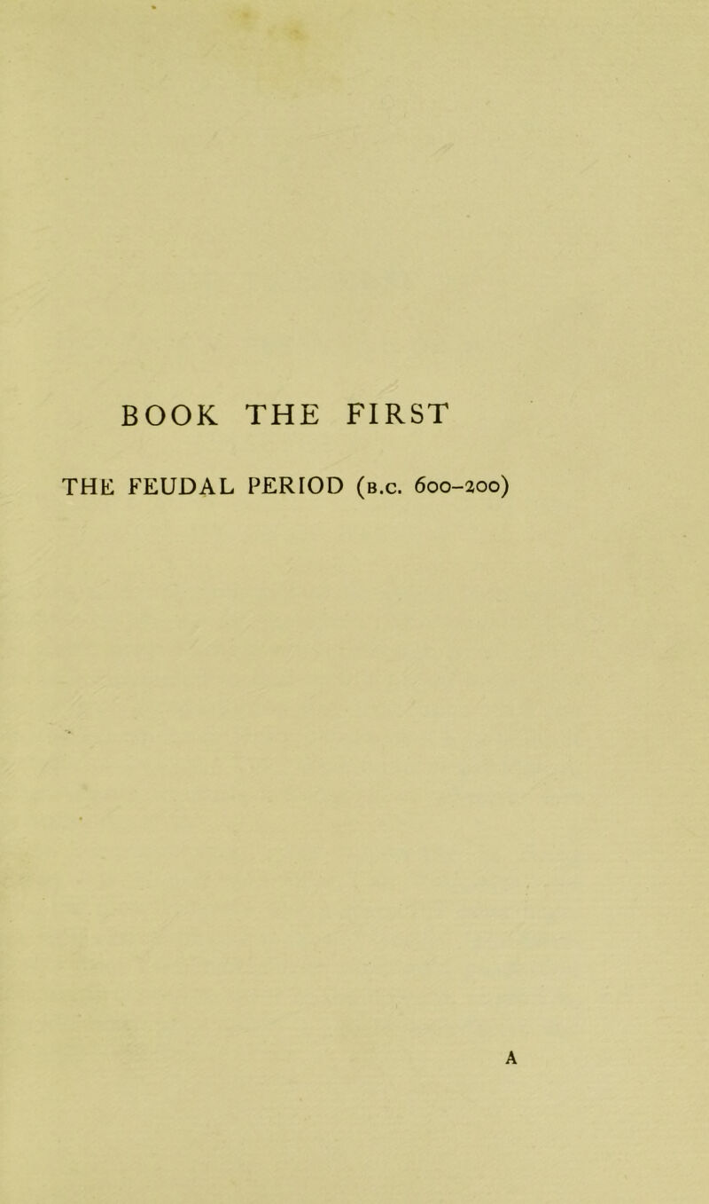 BOOK THE FIRST THE FEUDAL PERIOD (b.c. 600-200) A