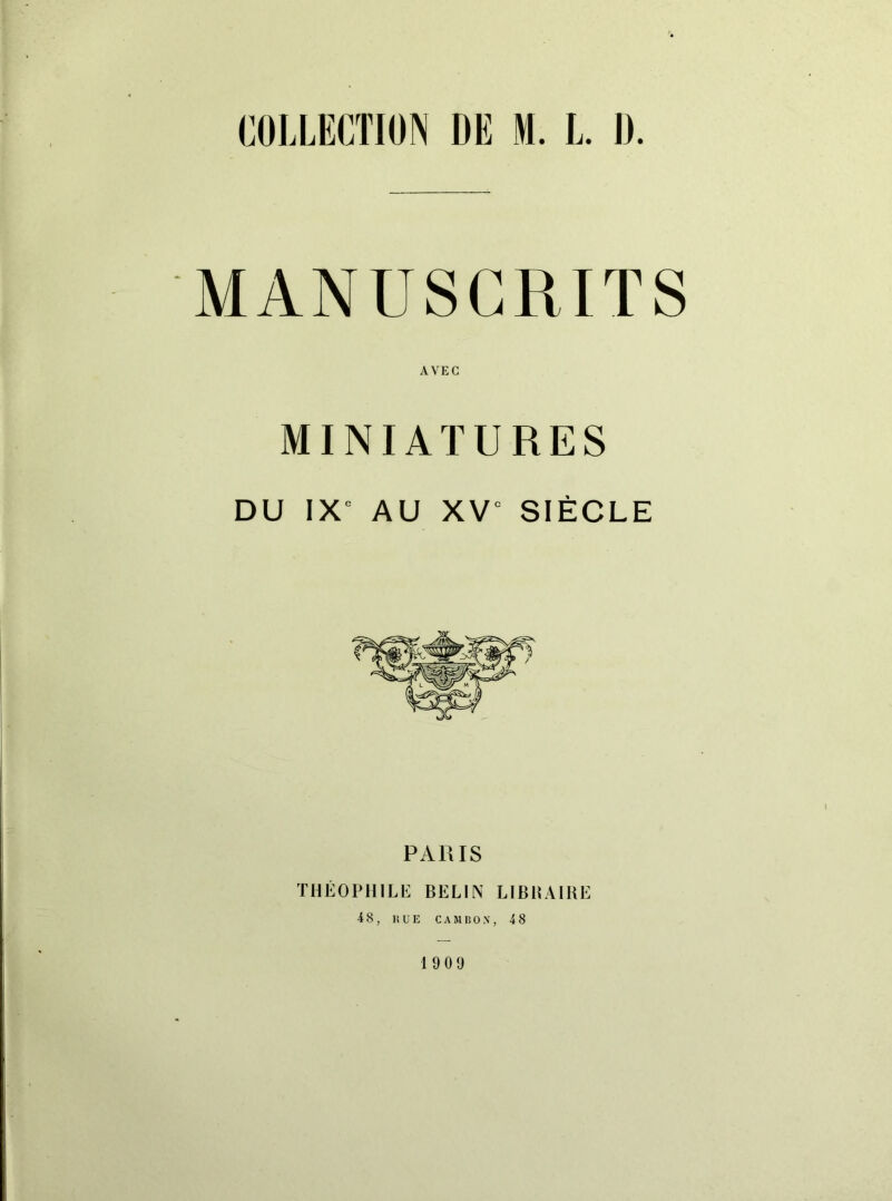 COLLECTIUN DE M. L. I). MANUSCRITS AVEC MINIATURES DU IX' AU XV' SIÈCLE PAHIS THÉOPHILE BELIN LIBHAIRE 48, }! U E C A M lî O X , 48 19 09