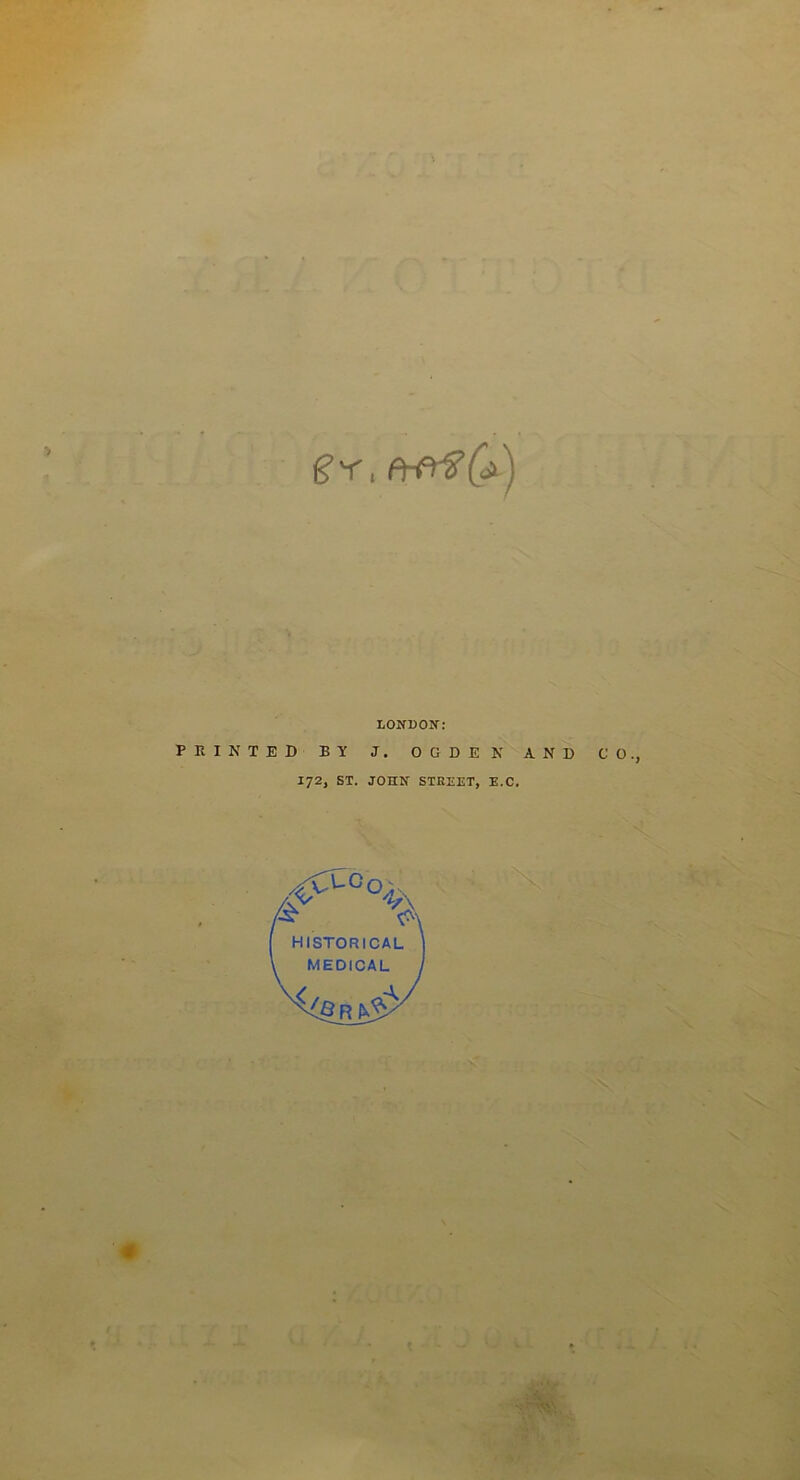 gr, LONDON: PRINTED BY J. OGDEN AND CO., 172, ST. JOHN STREET, E.C.