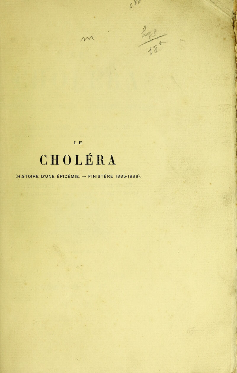 /yv\ L E CHOLÉRA (HISTOIRE D’UNE ÉPIDÉMIE. — FINISTÈRE 1885-1886).