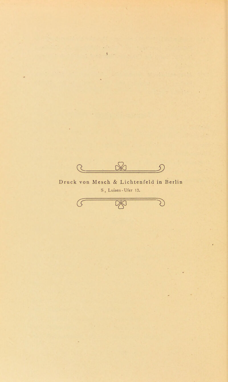\ g & r> Druck von Mesch & Lichtenfeld in Berlin S, Luisen-Ufer 13. 6 c^3 ==:ö