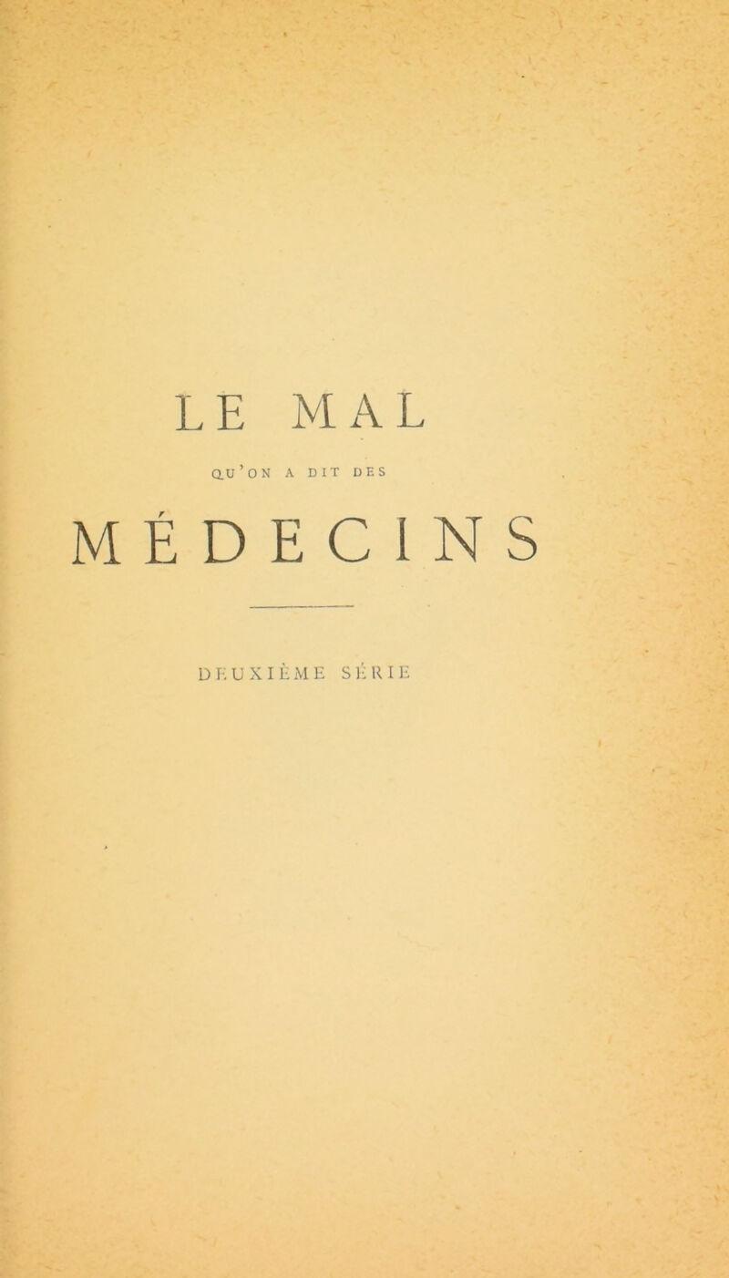 LE MAL du’ON A DIT DES MÉDECINS D I' U X I È M E S 1- K I E