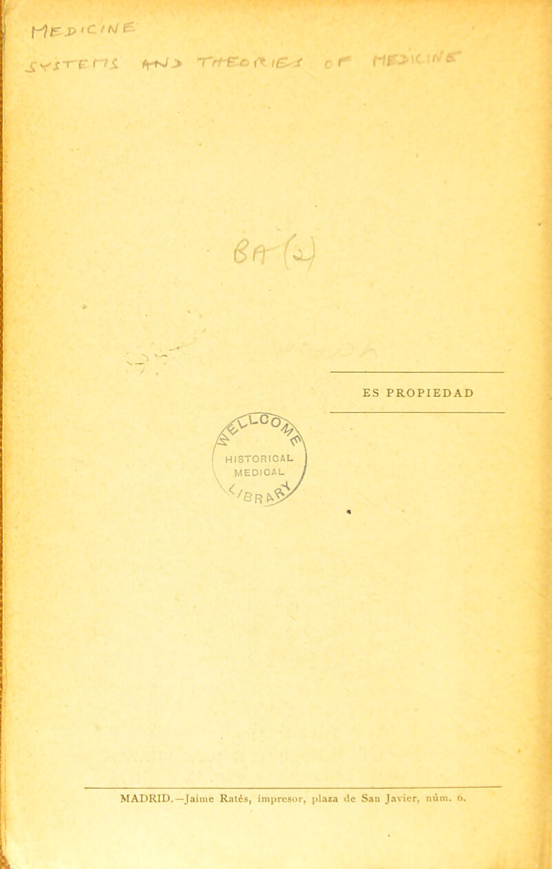 SYS-r-e r/i I<t+J > -rrt-Fc><X c r tlF*'* ,f/er ES PROPIEDAD MADRID.—Jaime Ratcs, impresor, plaza de San Javier, núm. b.