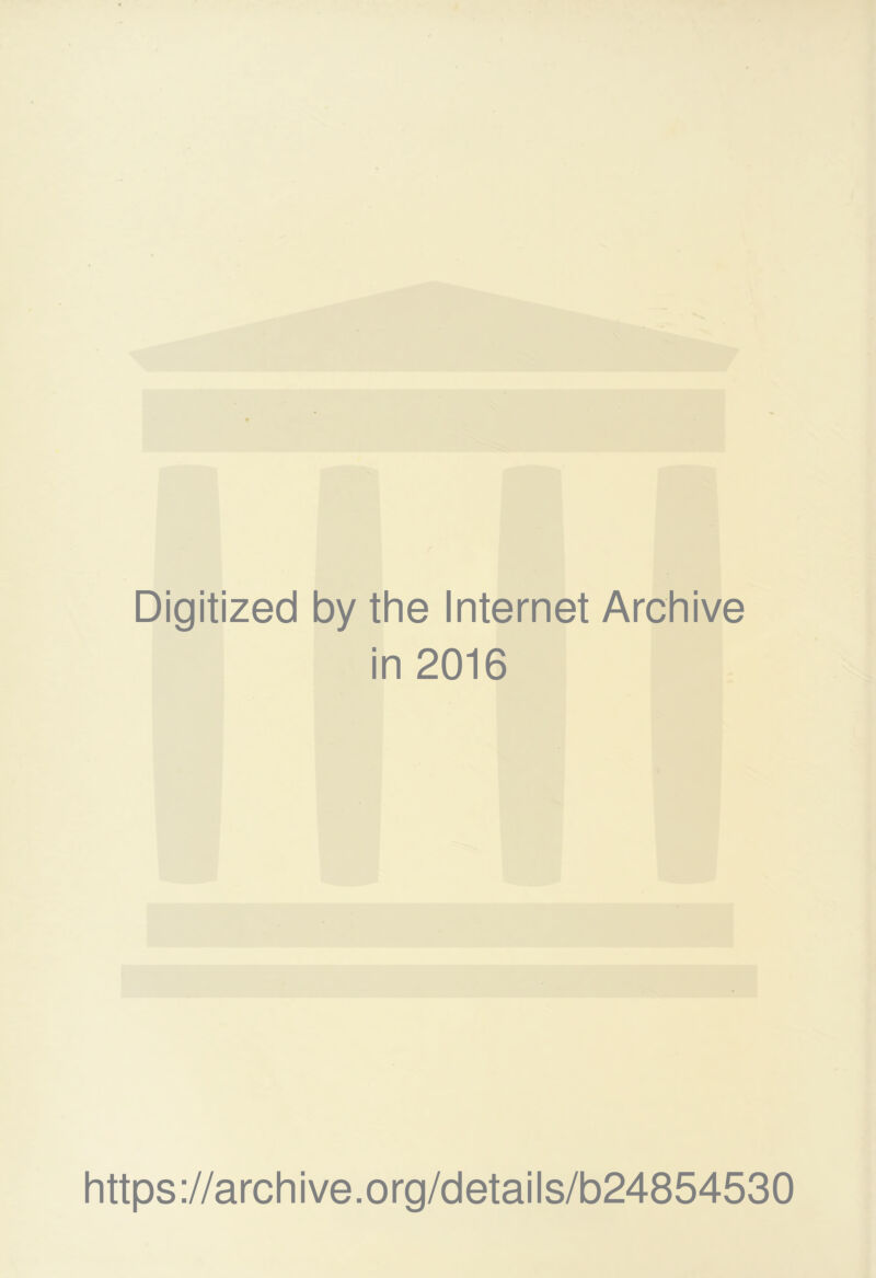 Digitized by the Internet Archive in 2016 https://archive.org/details/b24854530