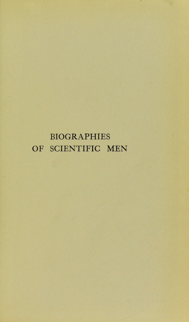 BIOGRAPHIES OF SCIENTIFIC MEN