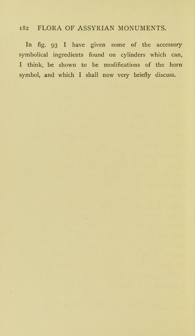 In fig. 93 I have given some of the accessory symbolical ingredients found on cylinders which can, I think, be shown to be modifications of the horn symbol, and which I shall now very briefly discuss.