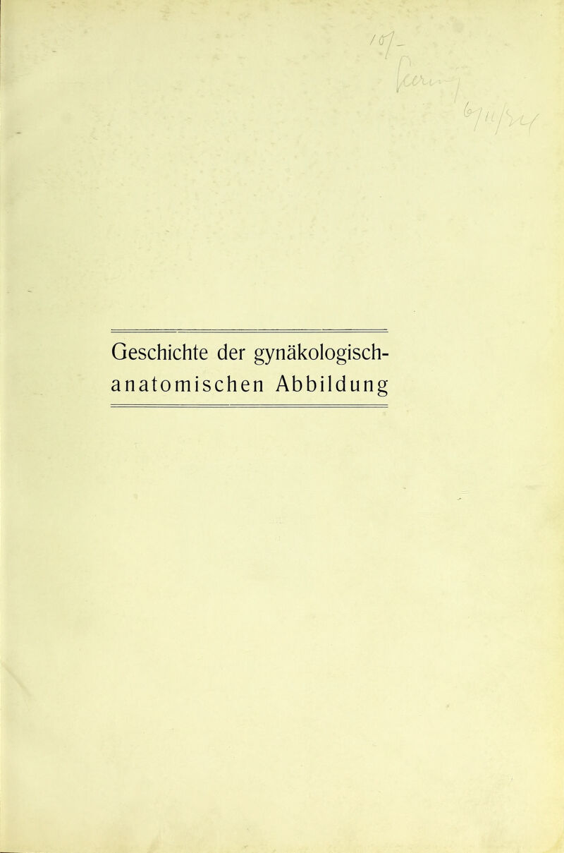 Geschichte der gynäkologisch- anatomischen Abbildung