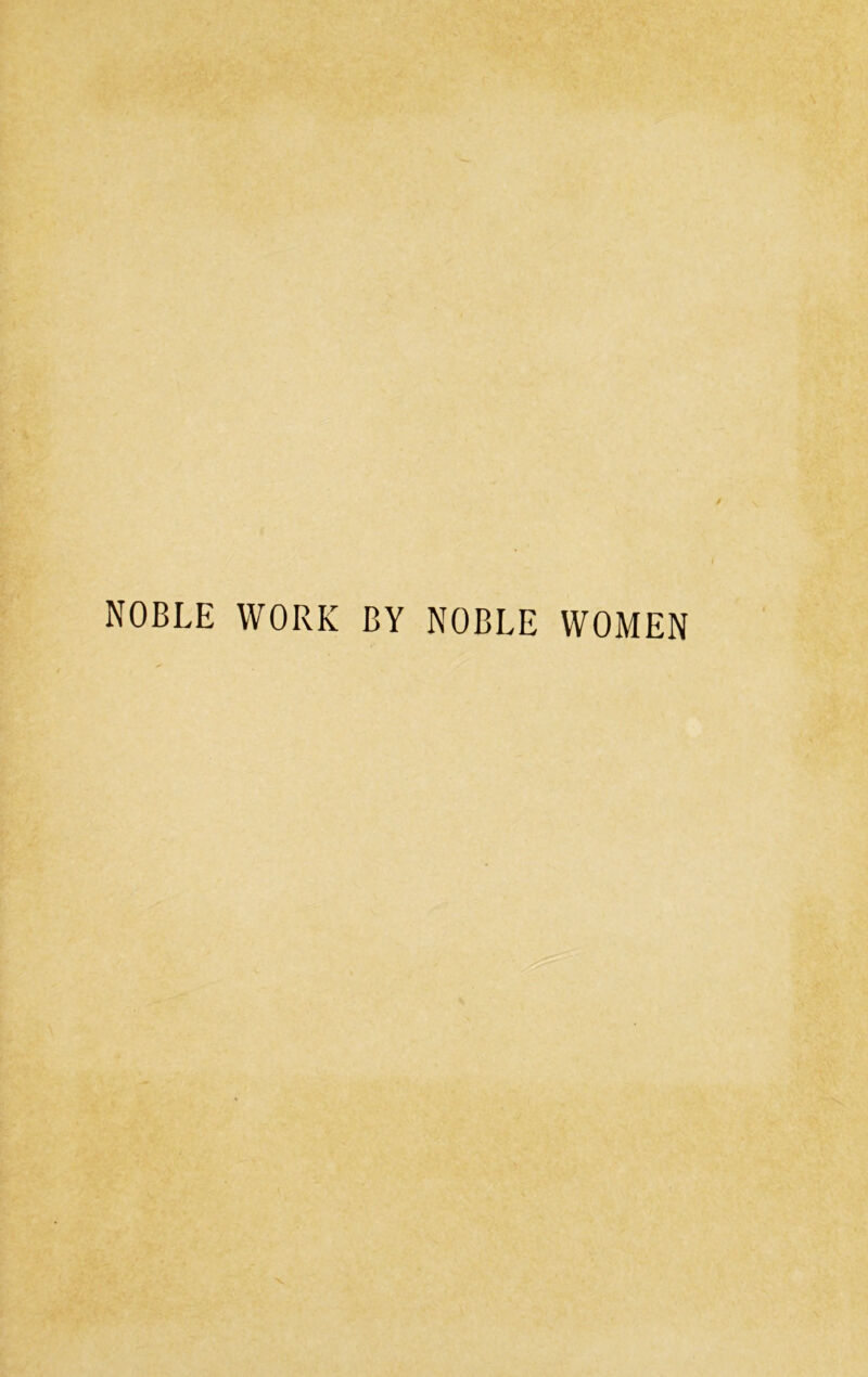 NOBLE WORK BY NOBLE WOMEN