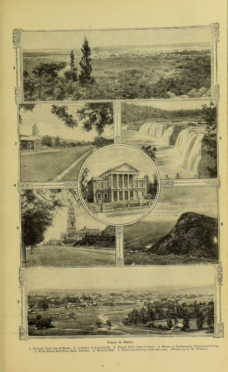 Views in Natal. 1. Diirlian, from top of Borea. 2. A Stret't in Lulysmith. S. 5. West Street and Town Hall. Ourlian. 6. Majnt« Hill. Tuffela F.iH-.. near Colen'o. t. House of rarliainent. I’iiderinaritzlnirg. 7. Pieterniaritrlmrg. from the east. iPhotra* by tl. At. A\ ilson.)
