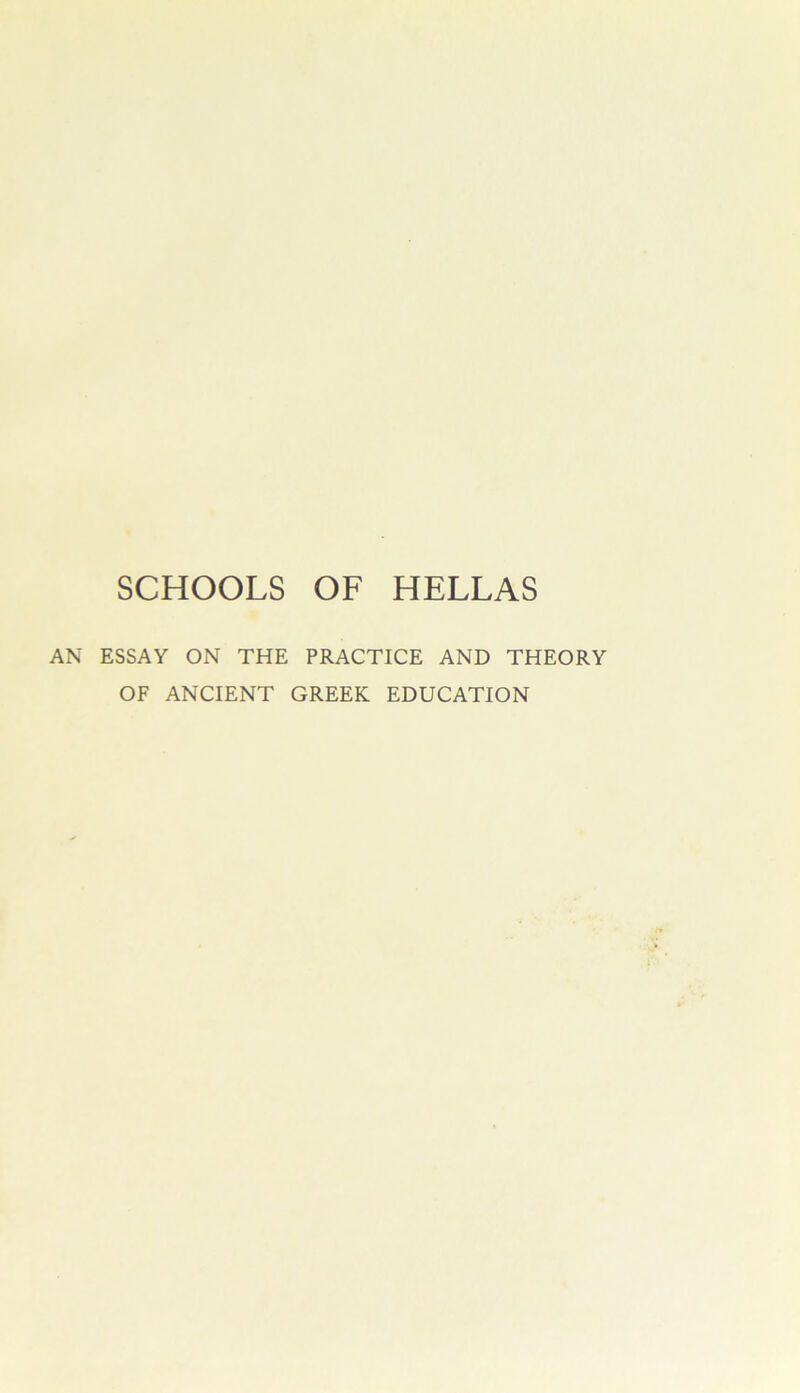 SCHOOLS OF HELLAS AN ESSAY ON THE PRACTICE AND THEORY OF ANCIENT GREEK EDUCATION