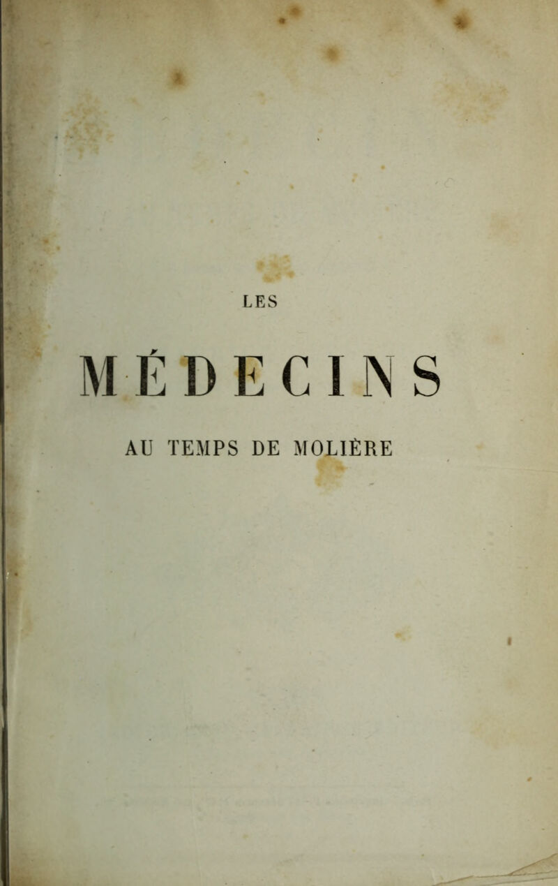 LES MÉDECINS AU TEMPS DE MOLIÈRE •« I