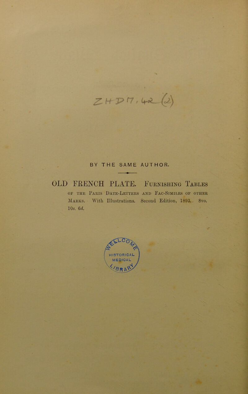 BY TH E SAME AUTHOR. OLD FLENCH PLATE. Furnishing Tables OF THE Paris Date-Letters and Fac-Simii,es of other Marks. AVitli Illustrations. Second Edition, 1893., 8vo. 10s. 6d.