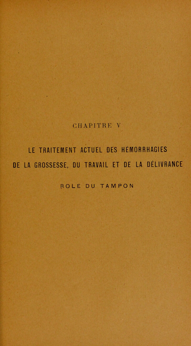 CHAPITRE Y LE TRAITEMENT ACTUEL DES HÉMORRHAGIES DE LA GROSSESSE, DU TRAVAIL ET DE LA DÉLIVRANCE POLE DU TAMPON