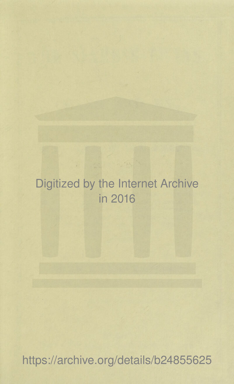 Digitized by the Internet Archive in 2016 https://archive.org/details/b24855625