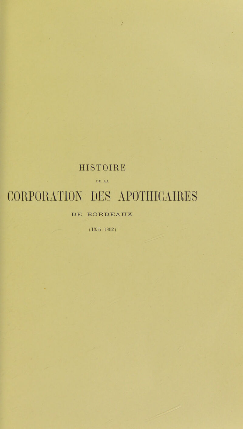 HISTOIRE DE LA COUPOUATION Dl^S APOTHICAIRES DE BORDEAUX (1355-1802)
