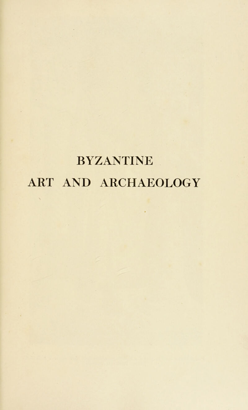 BYZANTINE ART AND ARCHAEOLOGY