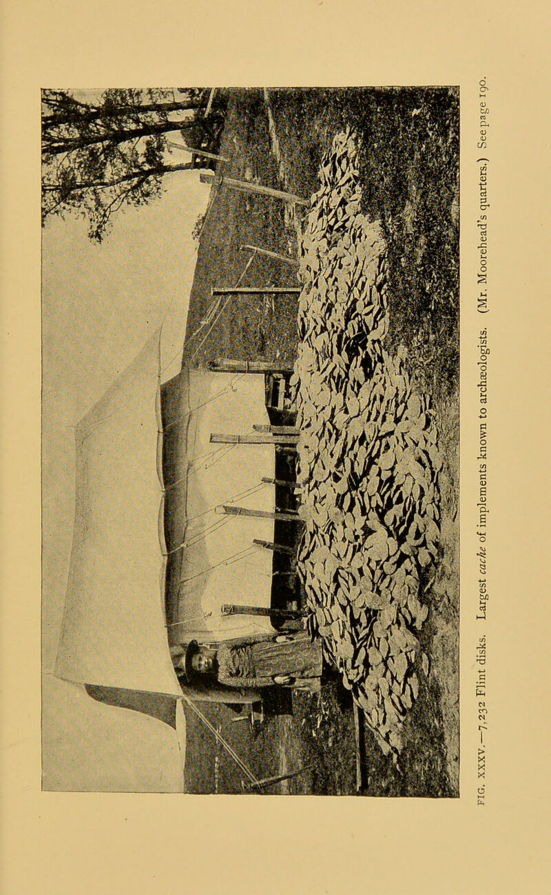 fig. xxxv.—7,232 Flint disks. Largest of implements known to archaeologists. (Mr. Moorehead’s quarters.) Seepage igo.