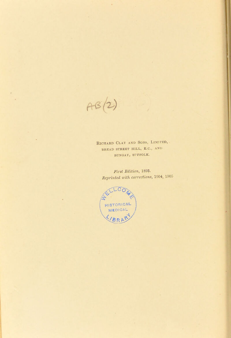 Richard Clay and Sons, Limited, BREAD STREET HILL, E.C., AND BDNOAY, SPFFOLK. First Edition, 1893. Reprinted with corrections, 1904, 1905