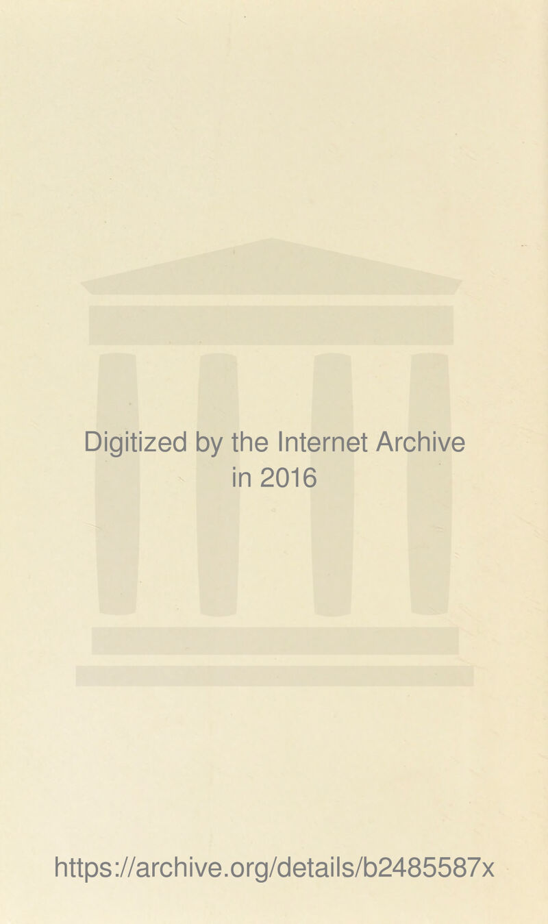 Digitized by the Internet Archive in 2016 https://archive.org/details/b2485587x