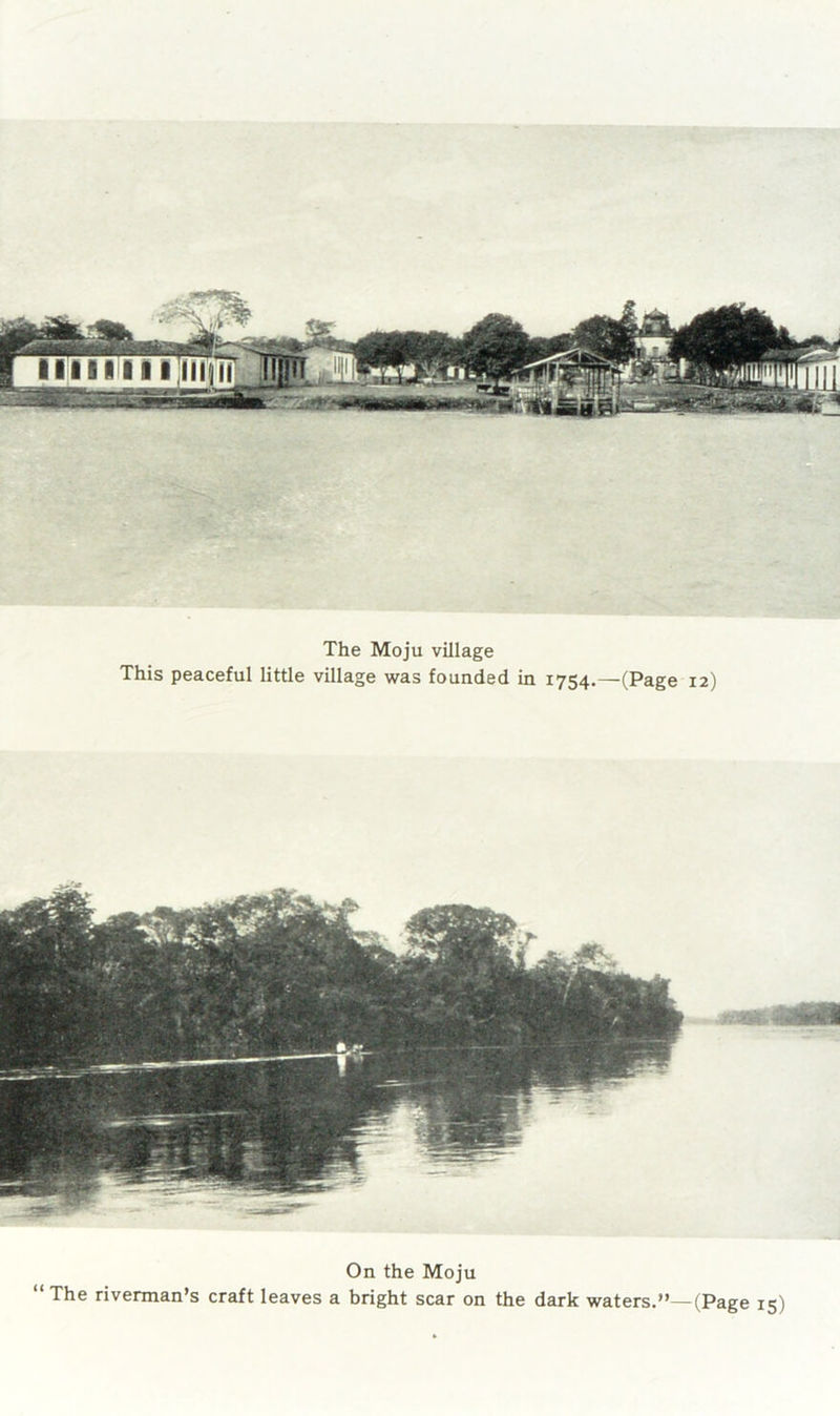 The Moju village This peaceful little village was founded in 1754.—(Page 12) On the Moju “The riverman’s craft leaves a bright scar on the dark waters.”—(Page 15)