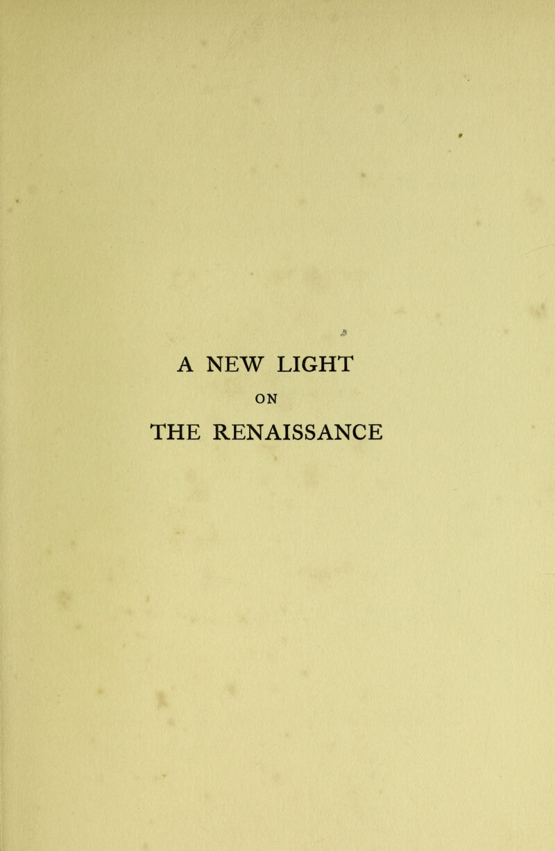 A NEW LIGHT ON THE RENAISSANCE