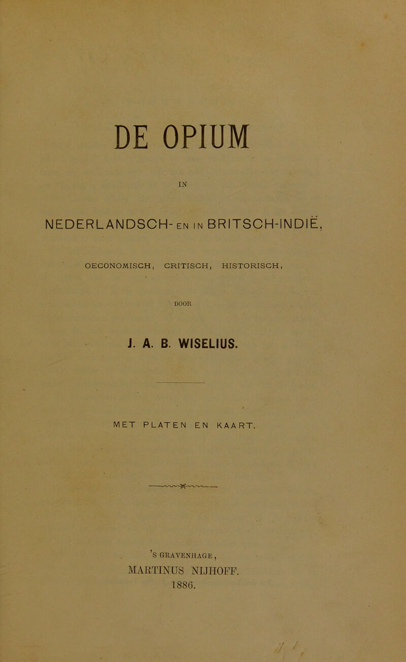 IN NEDERLANDSCH-en in BRITSCH-INDIË, OECONOMISCH, CRITISCH, HISTORISCH, DOOR J. A. B. WISELIUS. MET PLATEN EN KAART. ’S GUAVBNKAGE , MARTIN lis NIJHOFF. 1886.